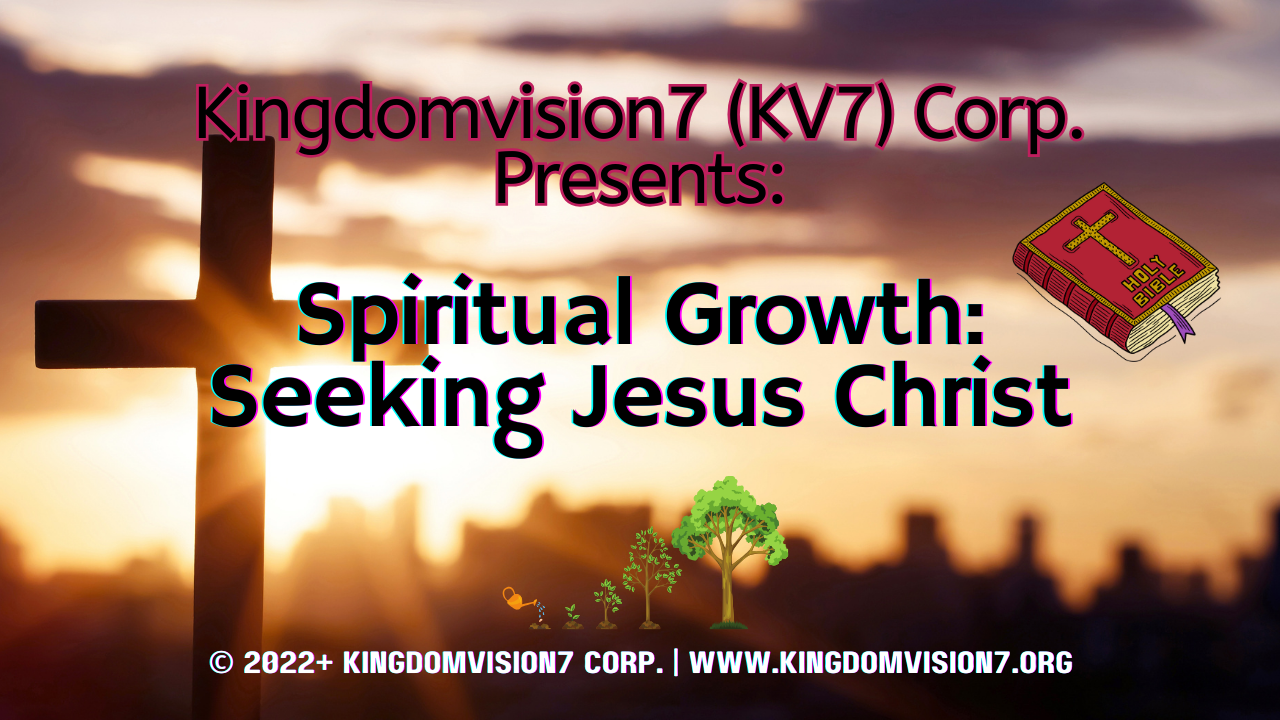 Spiritual growth: Seeking Jesus Christ | Kingdomvision7 Corp.