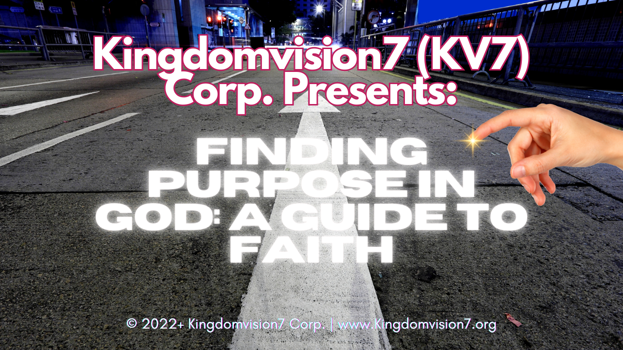 Finding purpose in God | Kingdomvison7 Corp.