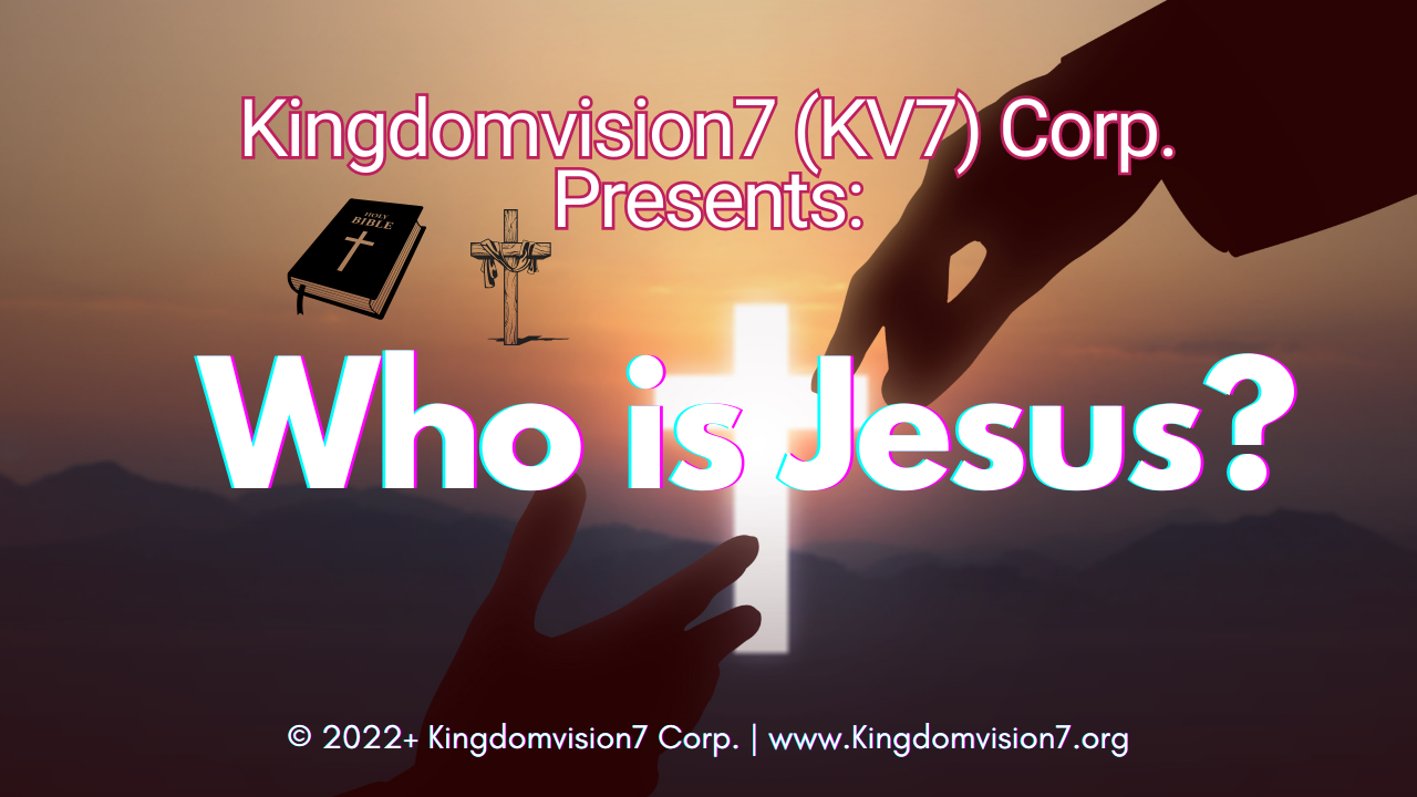 Who is Jesus? | Kingdomvision7 Corp.