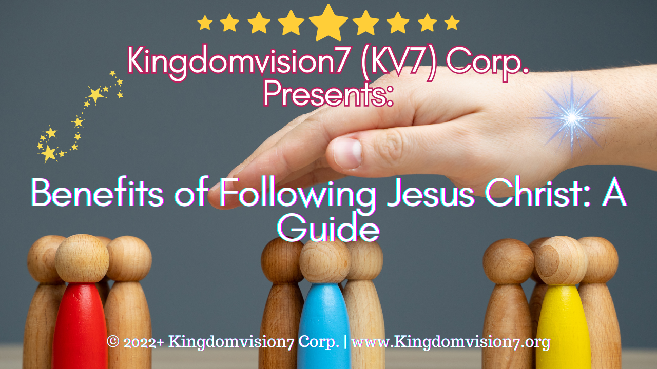 Benefits of following Jesus | Kingdomvision7 Corp.