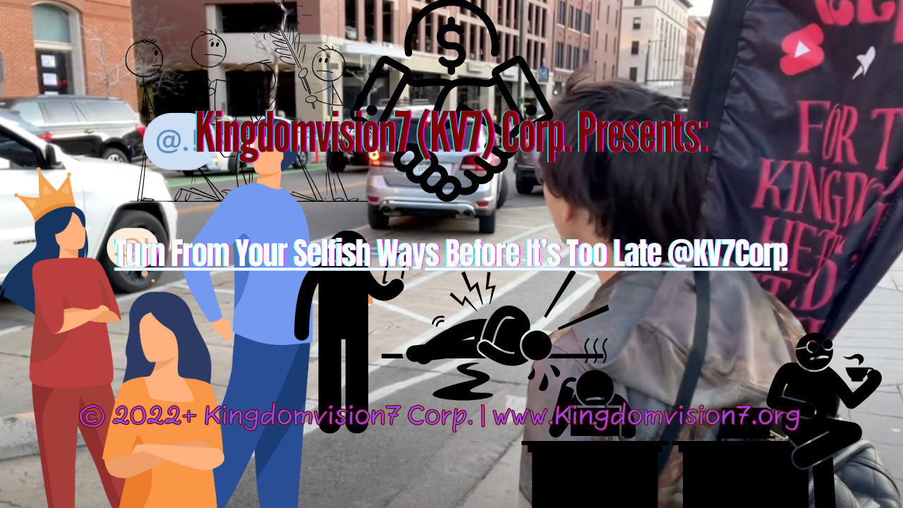 Turn from your selfish ways before it's too late | Kingdomvision7 Corp.